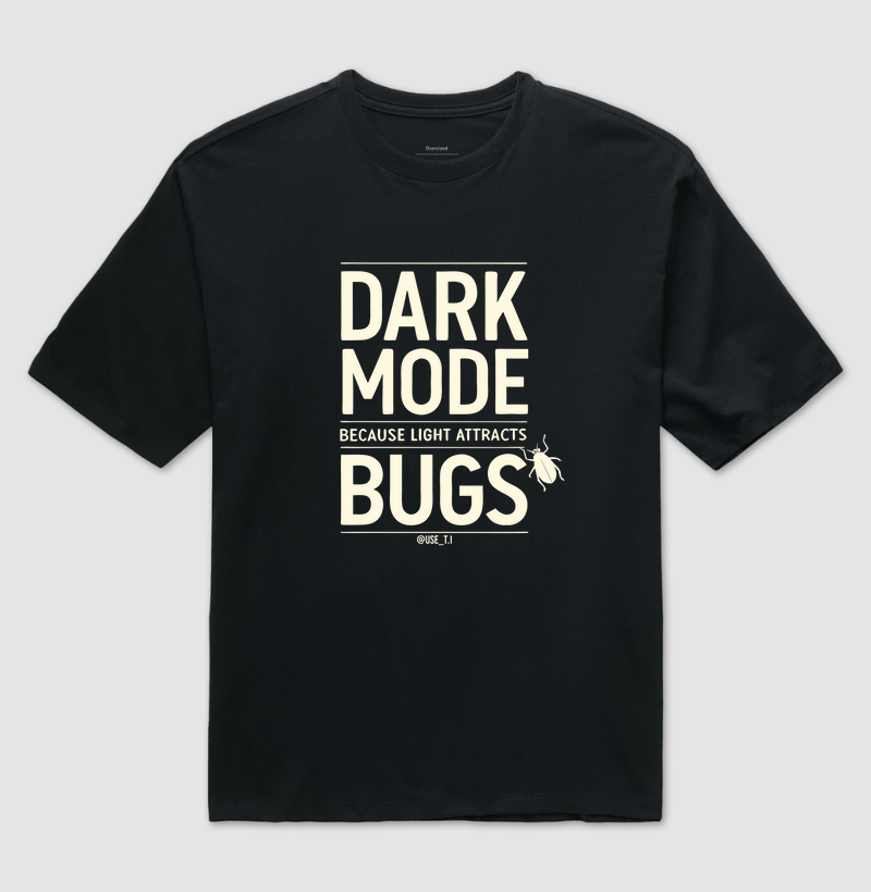“Dark mode because light attracts bugs” T.I