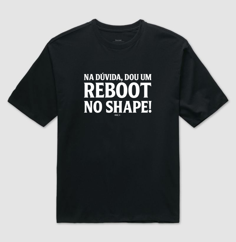 “Na dúvida, dou um reboot no shape III” T.I