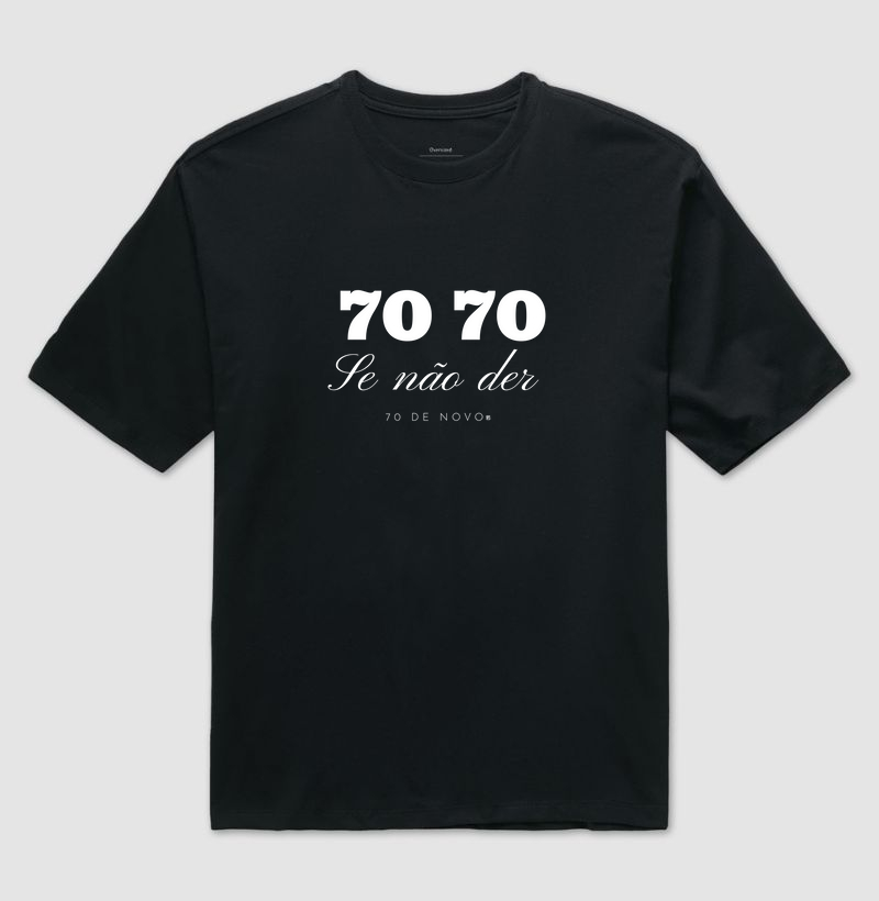 Camiseta Oversized 70 70 Se não der se 70 de novo 