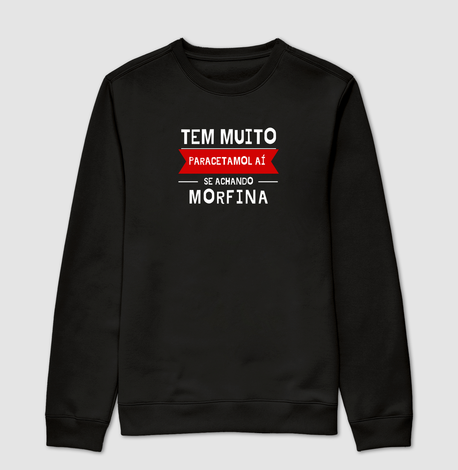Suéter Moletom – Tem Muito Paracetamol Aí se Achando Morfina