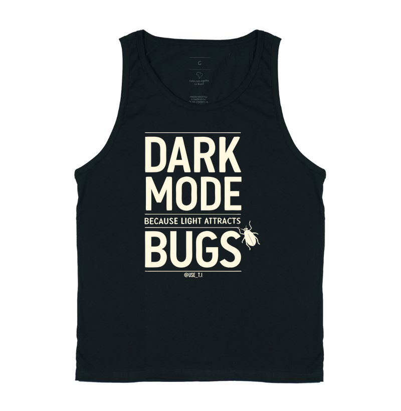 “Dark mode because light attracts bugs” T.I