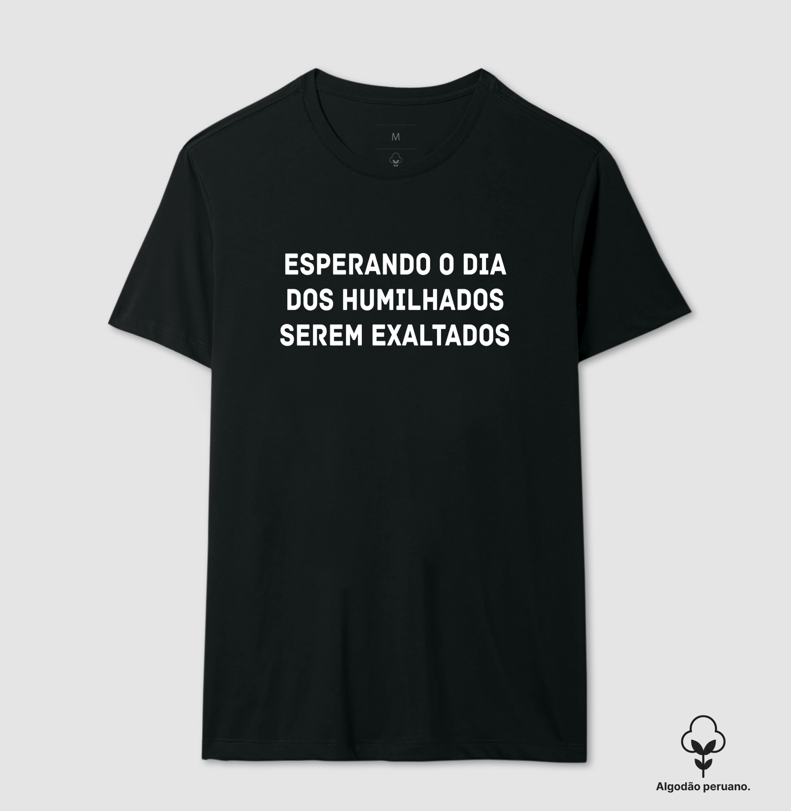 T-SHIRT ESPERANDO O DIA QUE OS HUMILHADOS SERÃO EXALTADOS