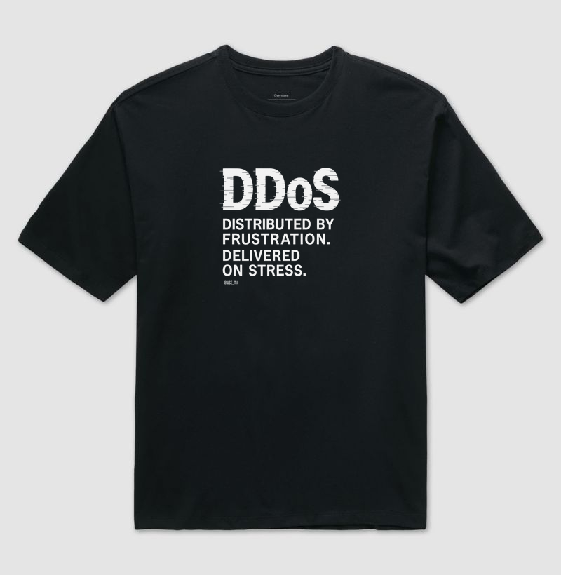 "DDoS — Distributed by frustration. Delivered on stress" T.I