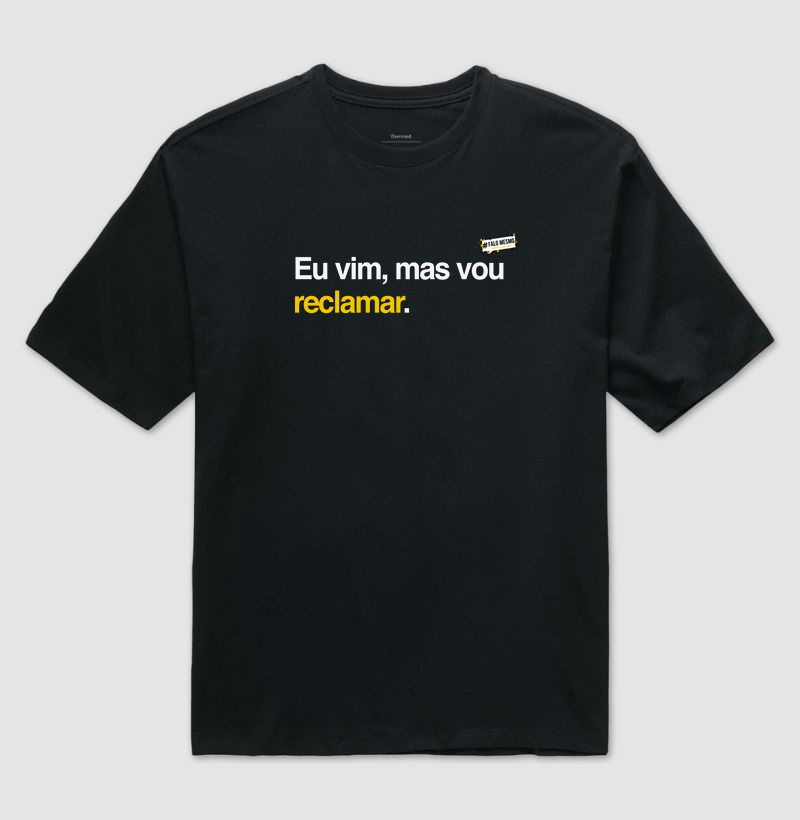 Eu vim, mas vou reclamar