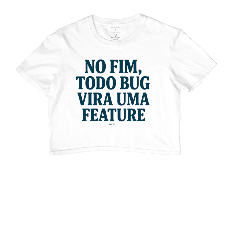 “No fim, todo bug vira uma feature” T.I