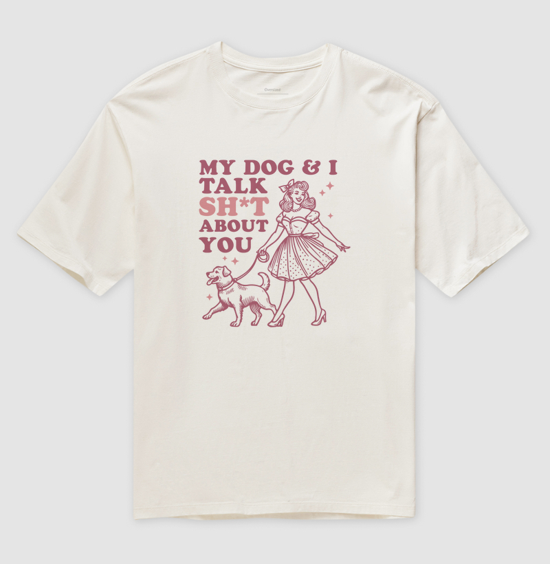 Camiseta Oversized Engraçada Eu e Meu Cachorro Falamos Mal de Você