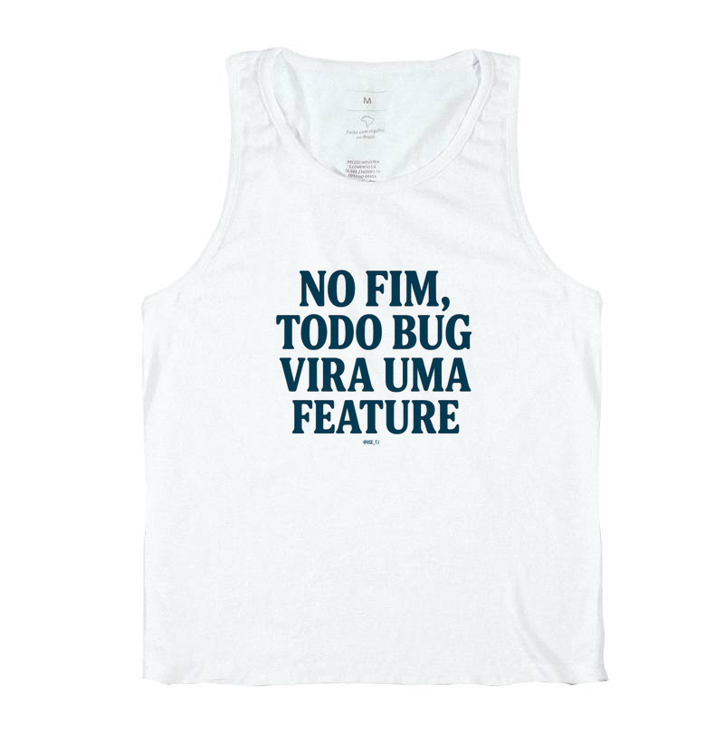 “No fim, todo bug vira uma feature” T.I