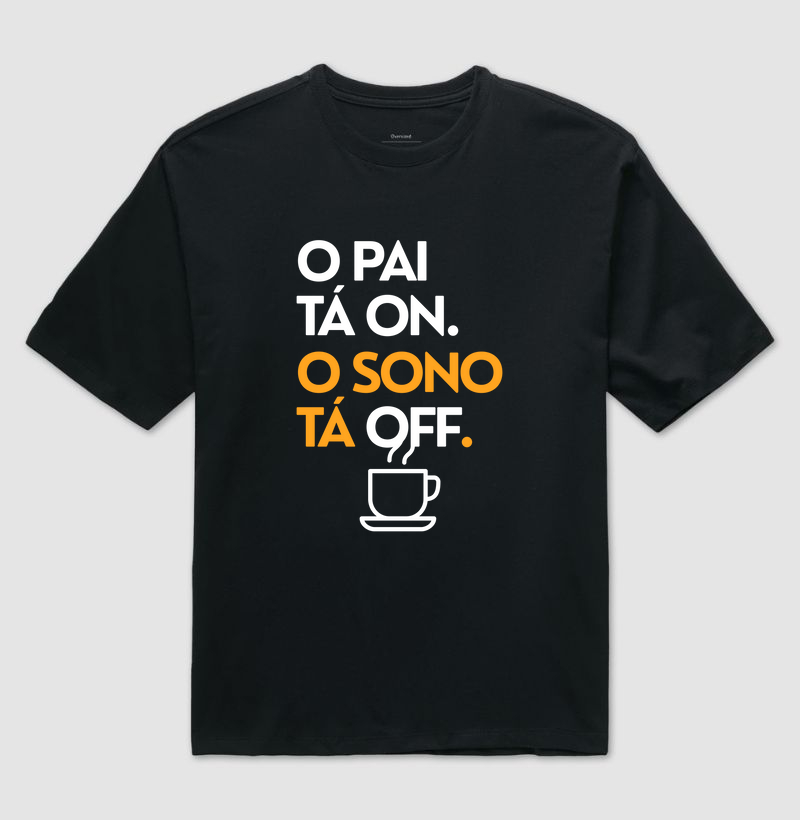 Camiseta Oversized “O Pai Tá On. O Sono Tá Off.” – A real oficial da paternidade