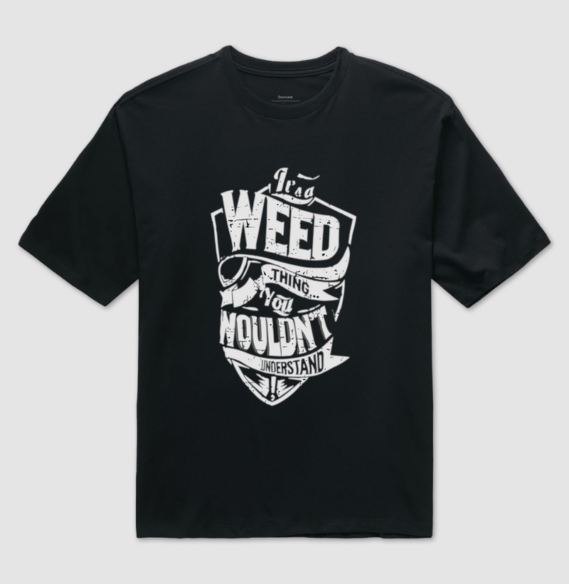 It's a Weed thing you Nouldn't Understand