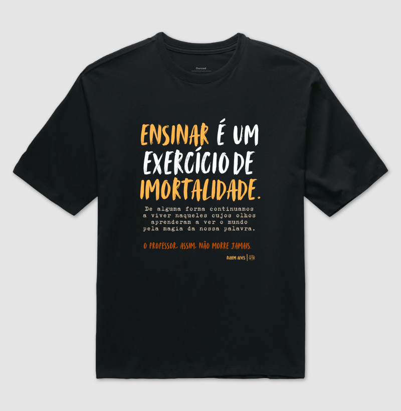 Camiseta Oversized | Ensinar é um exercício de imortalidade | Rubem Alves
