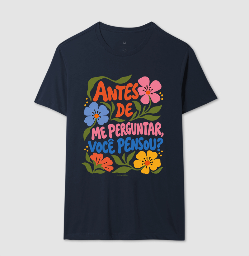 Camiseta Antes de Me Perguntar, Você Pensou? - Imagem 6