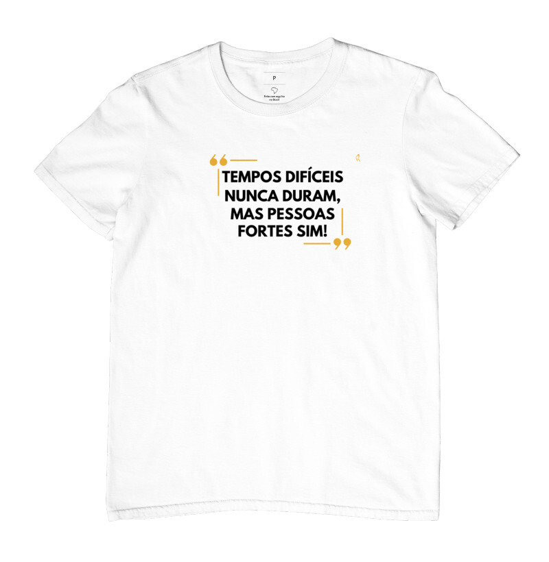 Camiseta - Tempos difíceis nunca duram, mas pessoas fortes sim!