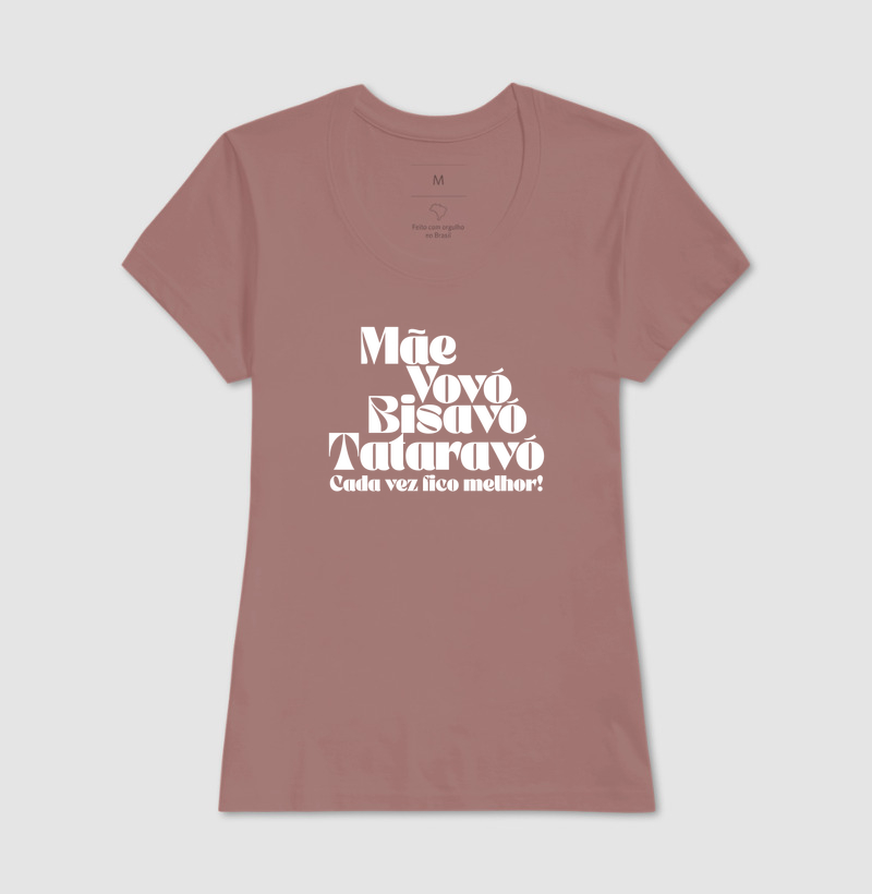 Camiseta Cada Vez Fico Melhor — Mãe, Vovó, Bisavó e Tataravó - Imagem 11