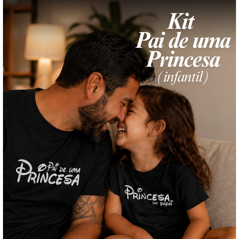 KIT - PAI DE UMA PRINCESA & INFANTIL PRINCESA DO PAPAI