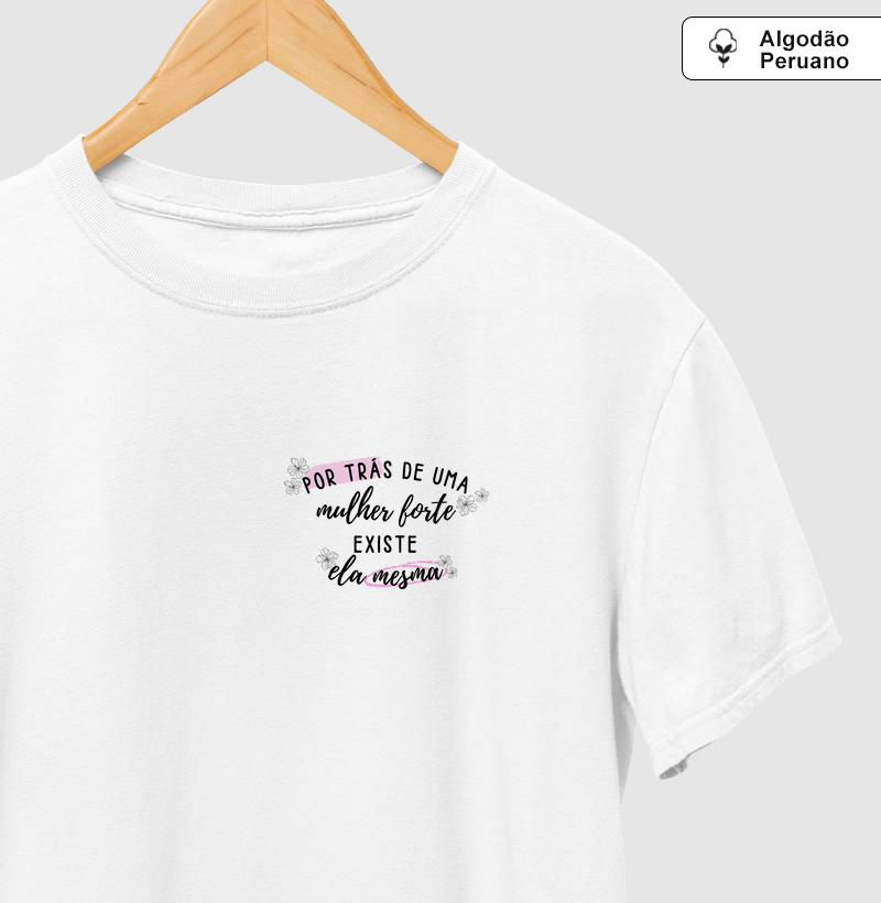 Por trás de uma mulher forte existe ela mesma - Algodão Peruano