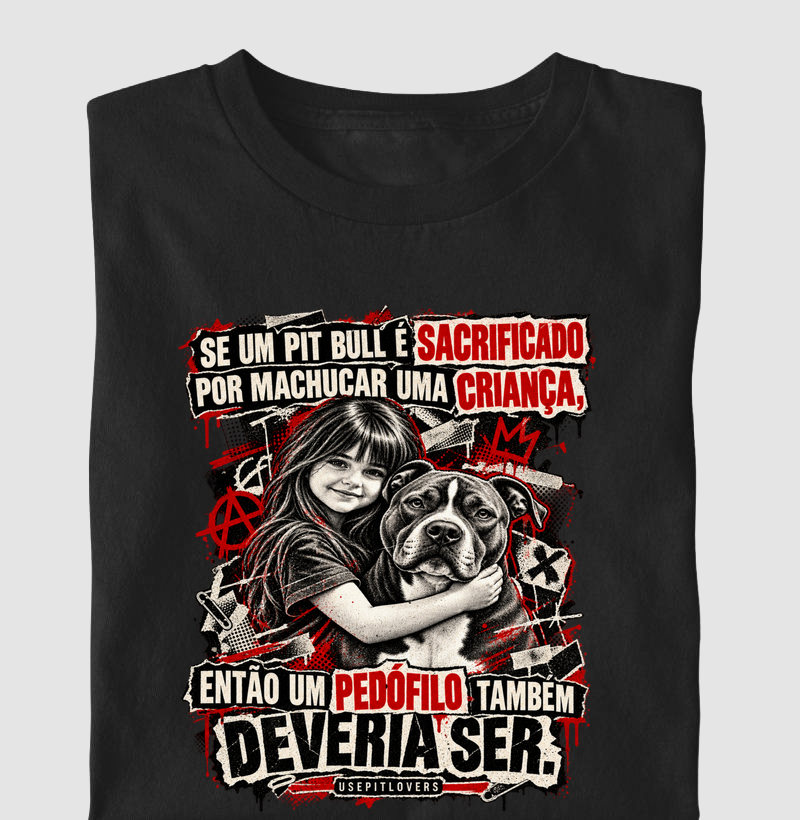 SE UM PIT BULL É SACRIFICADO POR MACHUCAR UMA CRIANÇA, ENTÃO UM PEDÓFILO TAMBÉM DEVERIA SER. - Camiseta