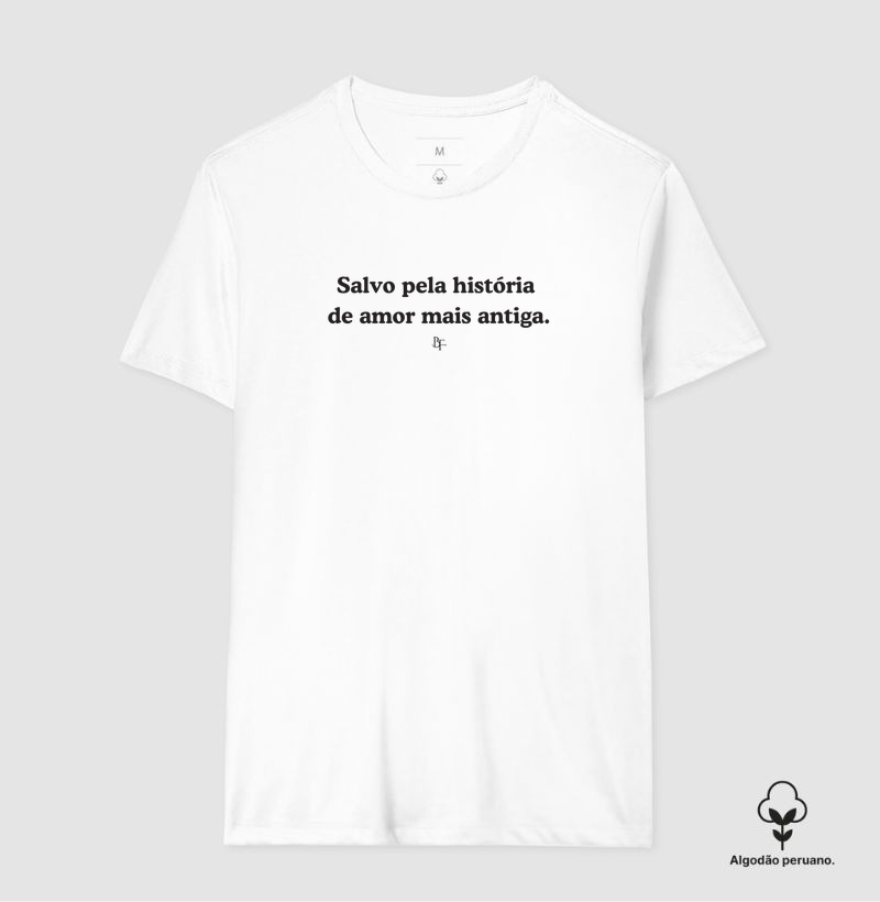 Salvo pela história  de amor mais antiga. - Camiseta Algodão Peruano