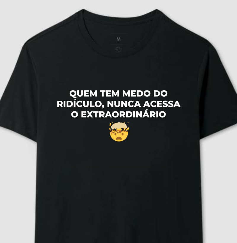 Camiseta - Quem tem medo do Ridículo Nunca acessa o Extraordinário 