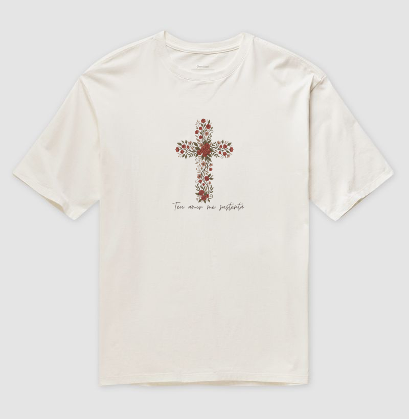 Camiseta Oversized Teu Amor Me Sustenta Cruz Floral