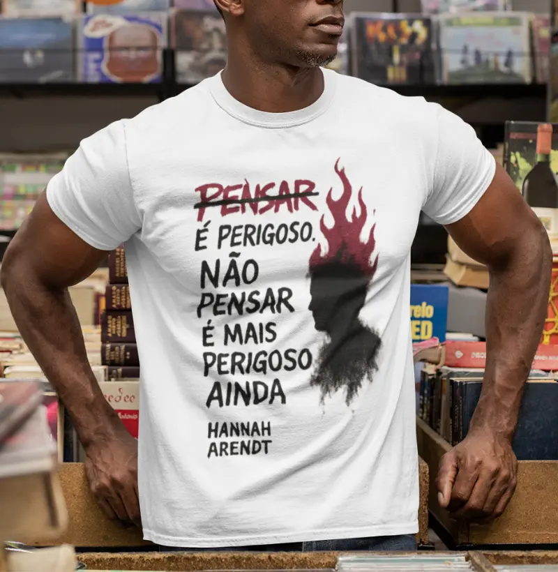 Não pensar é mais perigoso ainda.