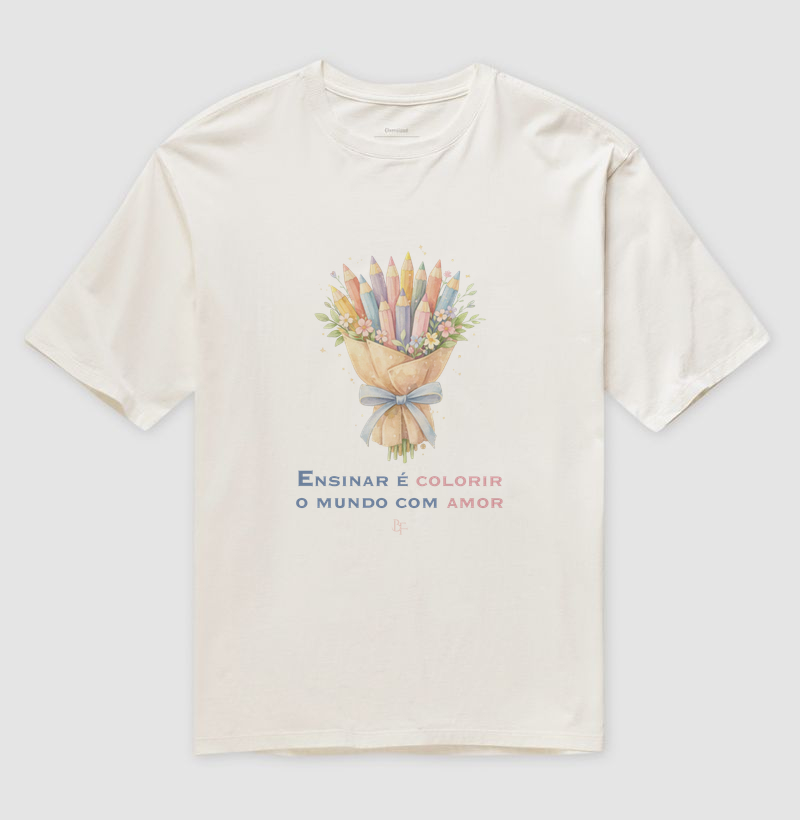 Ensinar é Colorir o Mundo com Amor - Camiseta Oversized