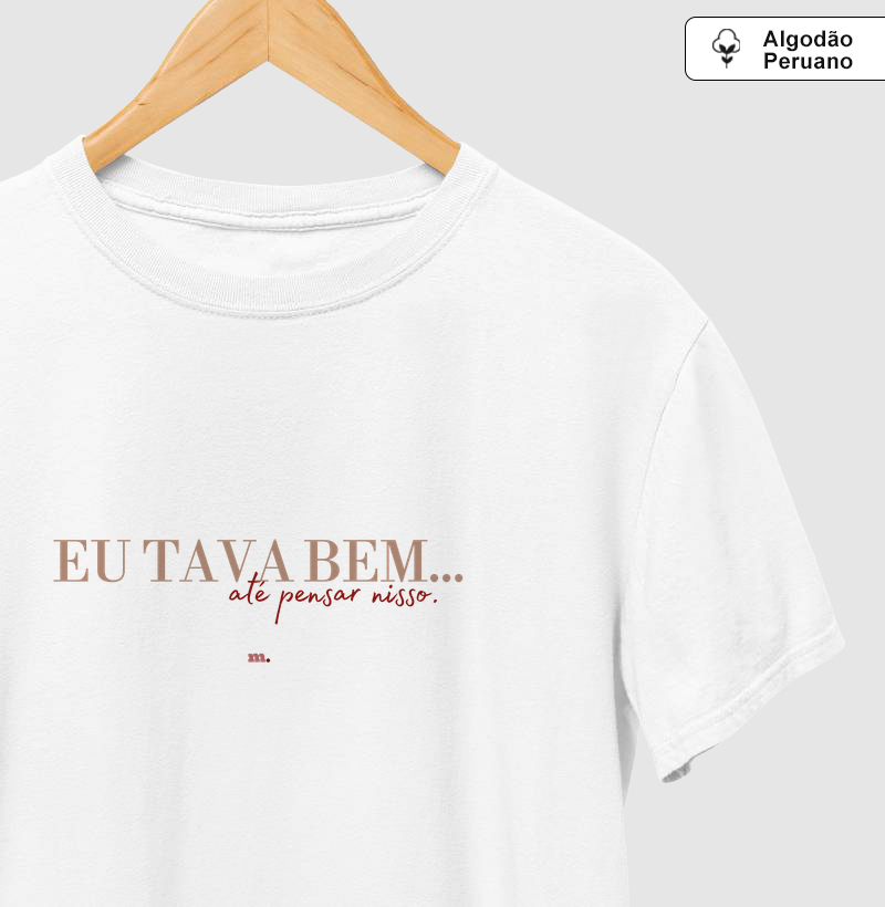Camiseta Eu Tava Bem, Até Pensar Nisso