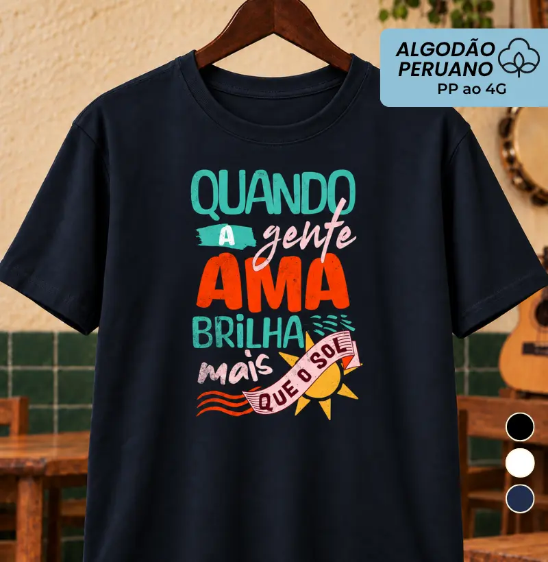 Quando a gente ama brilha mais que o sol - Camiseta Algodão Peruano