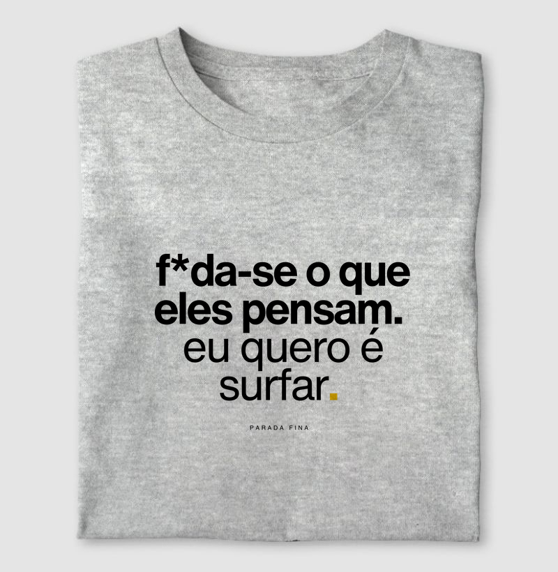 f*da-se o que eles pensam. eu quero é surfar.