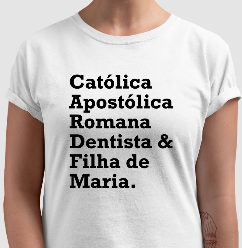 Católica, Apostólica, Romana, Dentista e filha de Maria!