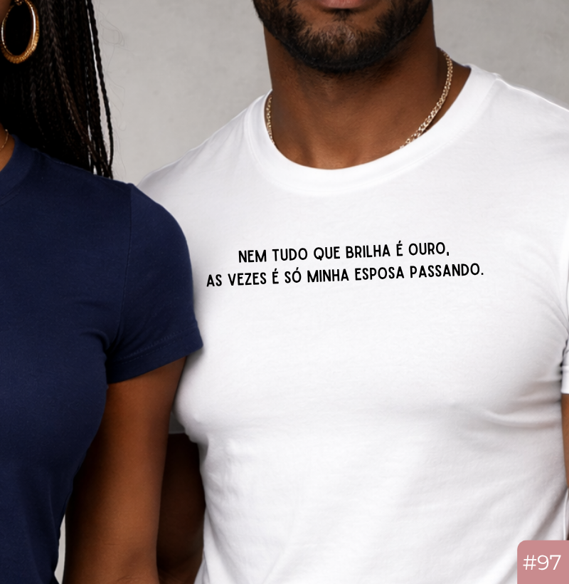 Camiseta #97 “Nem Tudo Que Brilha é Ouro… Às Vezes é Só Minha Esposa Passando” – Casal20