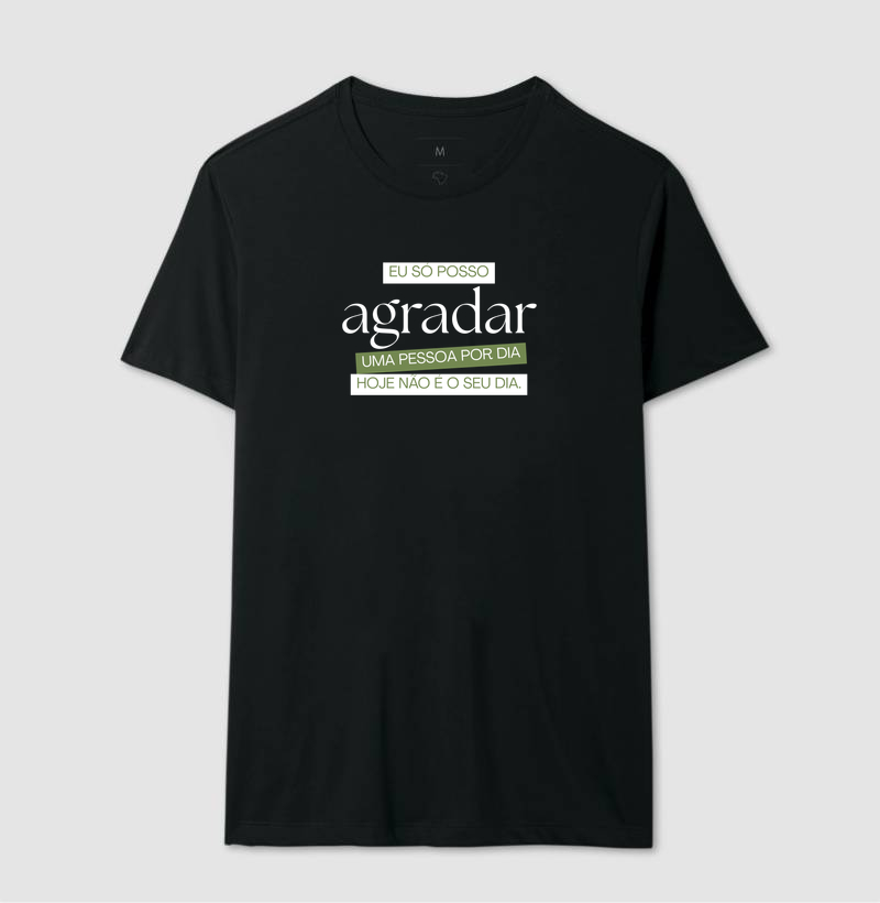 só posso agradar uma pessoa por dia, hoje não é o seu dia
