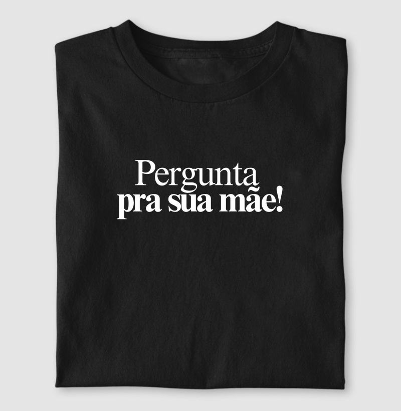 Pergunta pra sua mãe