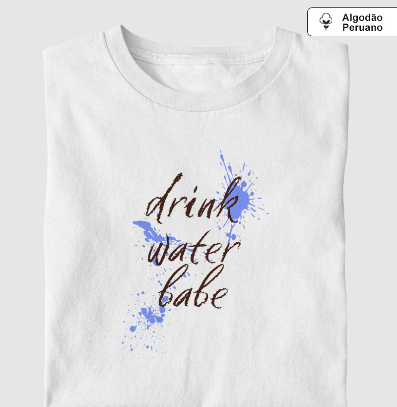 Drink water babe Algodão Peruano