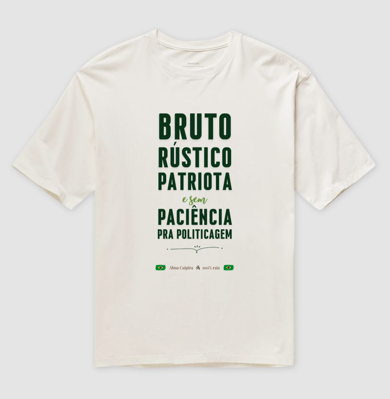 Bruto, rústico, patriota e sem paciência para politicagem - Camiseta Oversized