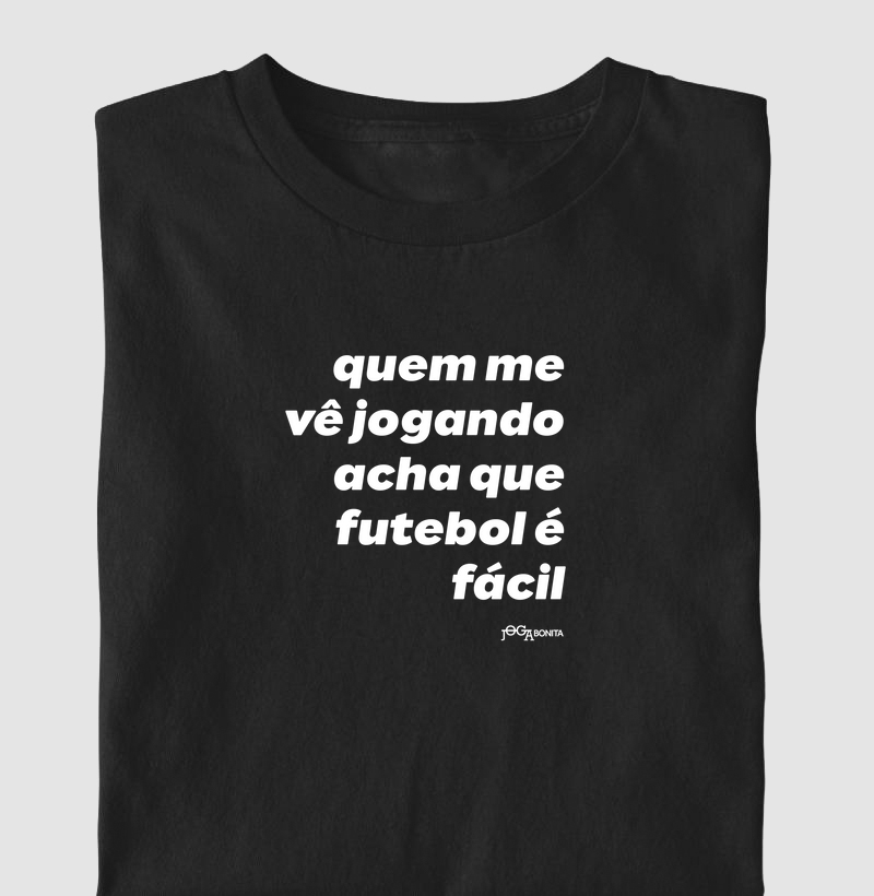 quem me vê jogando acha que o futebol é fácil