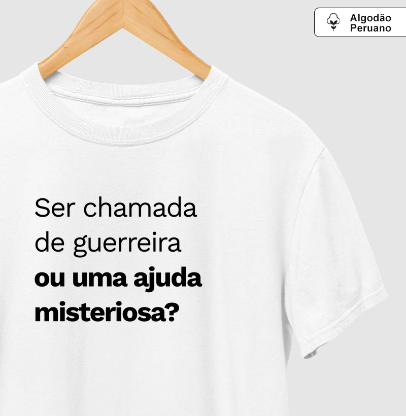 Ser chamada de guerreira ou uma ajuda misteriosa? - Camiseta Algodão Peruano