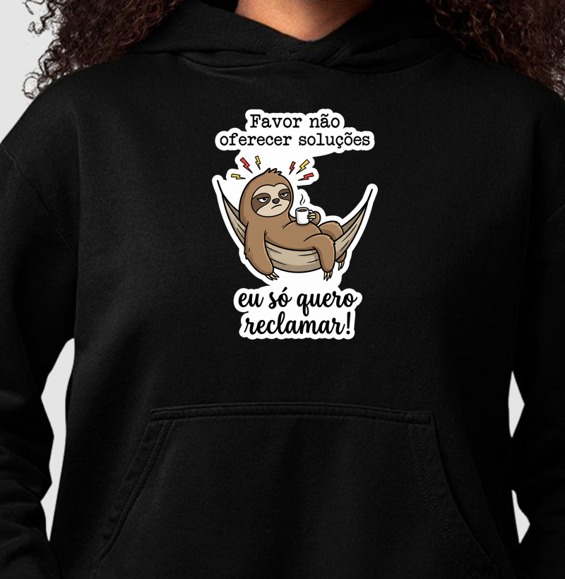 FAVOR NÃO OFERECER SOLUÇÕES, EU SÓ QUERO RECLAMAR!