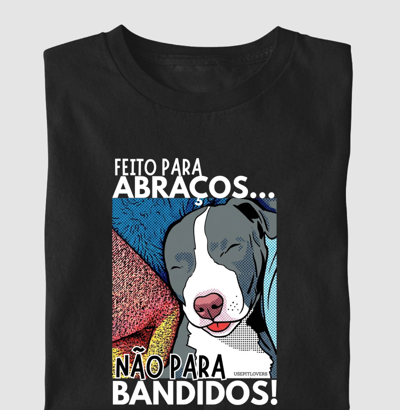 FEITO PARA ABRAÇOS... NÃO PARA BANDIDOS!