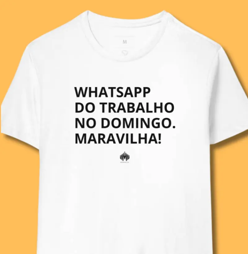 Whatsapp do trabalho no domingo. Maravilha! - Camiseta