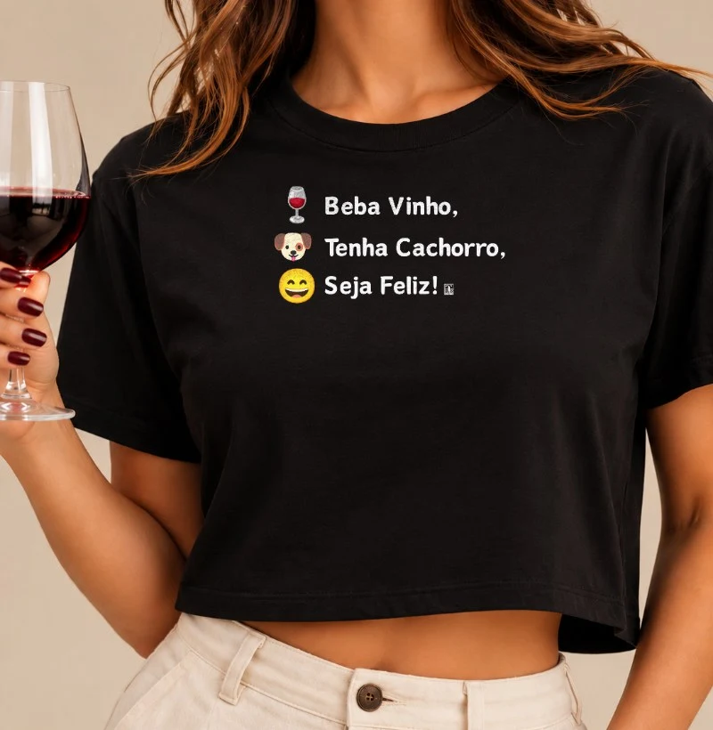 Camiseta Cropped Beba Vinho, Tenha Cachorro, Seja Feliz! - Cropped