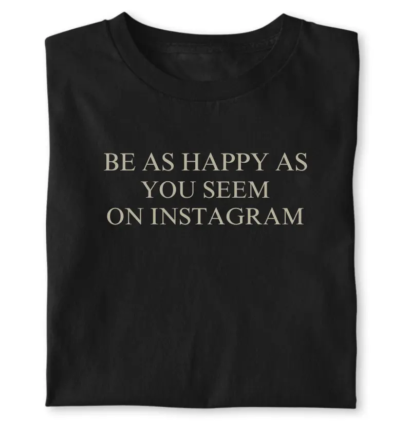 Be as happy as you seem on instagram