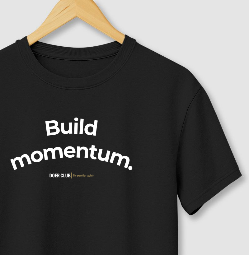 Build momentum.