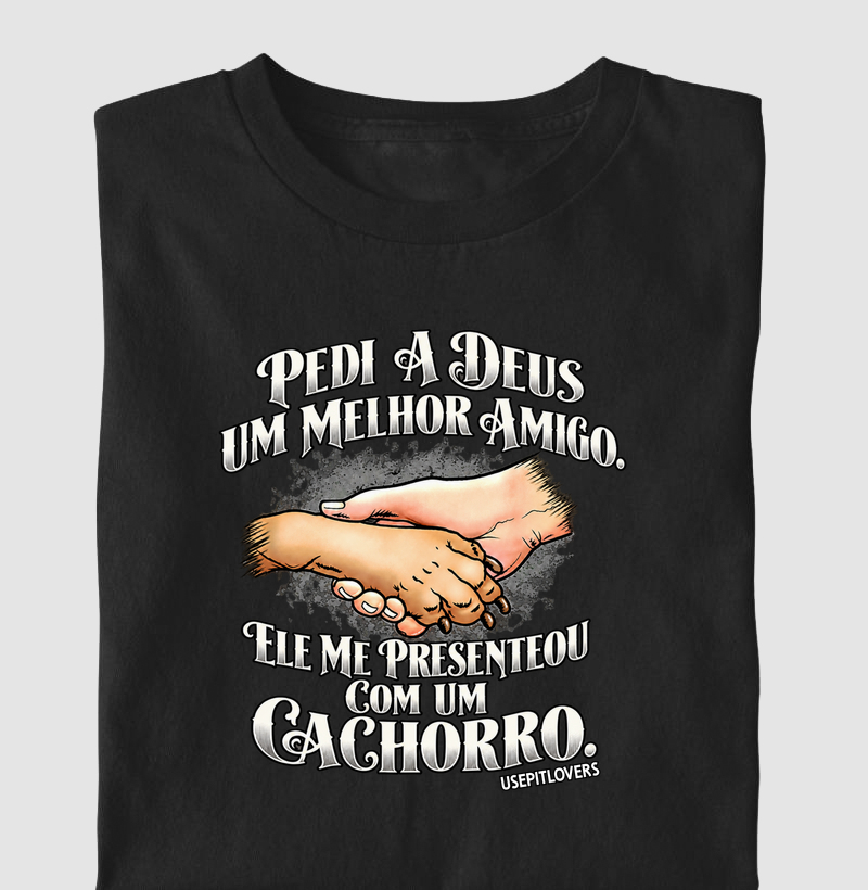 PEDI A DEUS UM MELHOR AMIGO, E ELE ME PRESENTEOU COM UM CACHORRO. - Camiseta