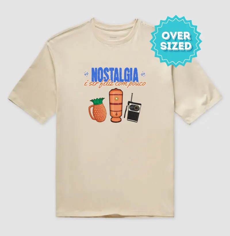 Nostalgia é Ser Feliz com Pouco (Oversized)