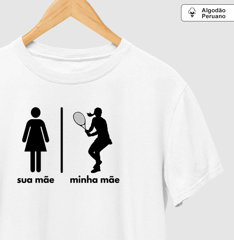 Sua mãe - Minha mãe - Algodão Premium Peruano