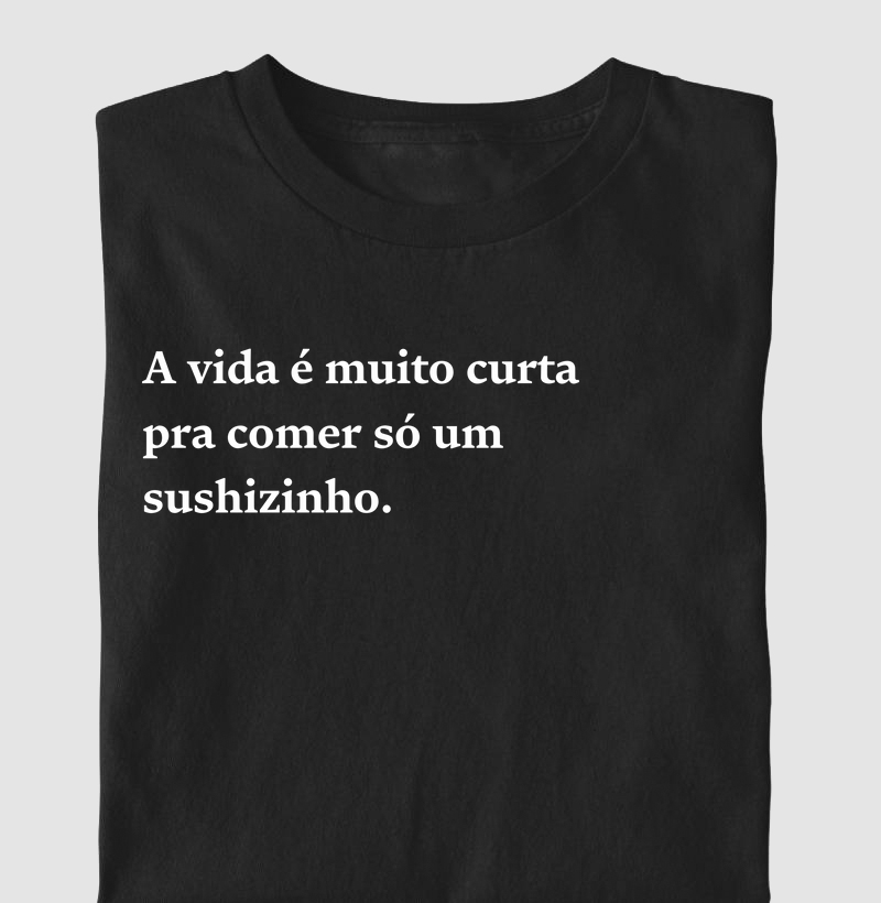 A vida é muito curta pra comer só um sushizinho.