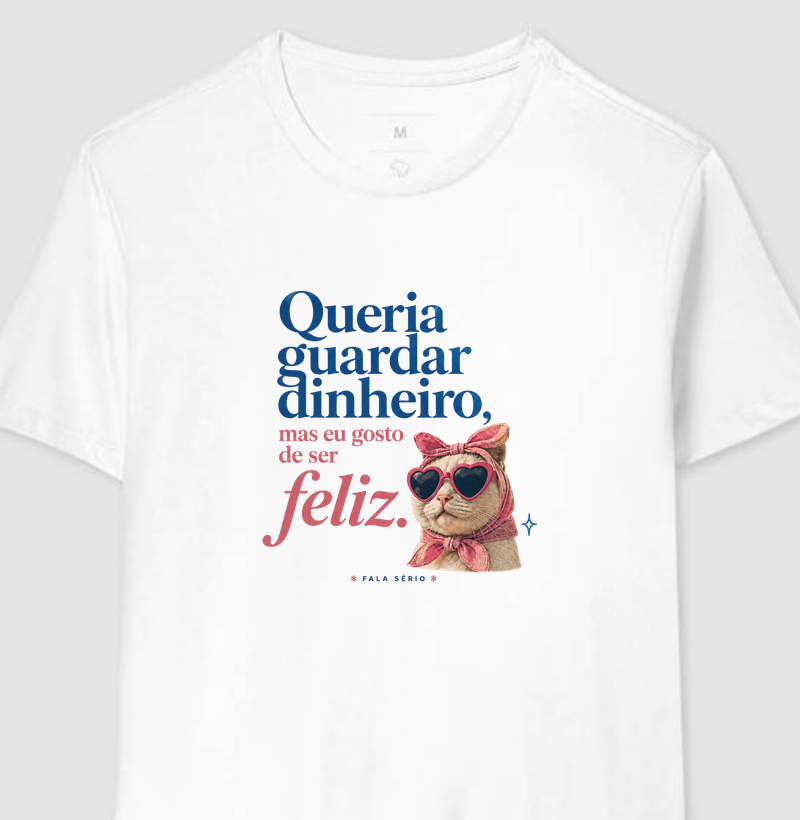 Camiseta Queria Guardar Dinheiro Gosto De Ser Feliz 