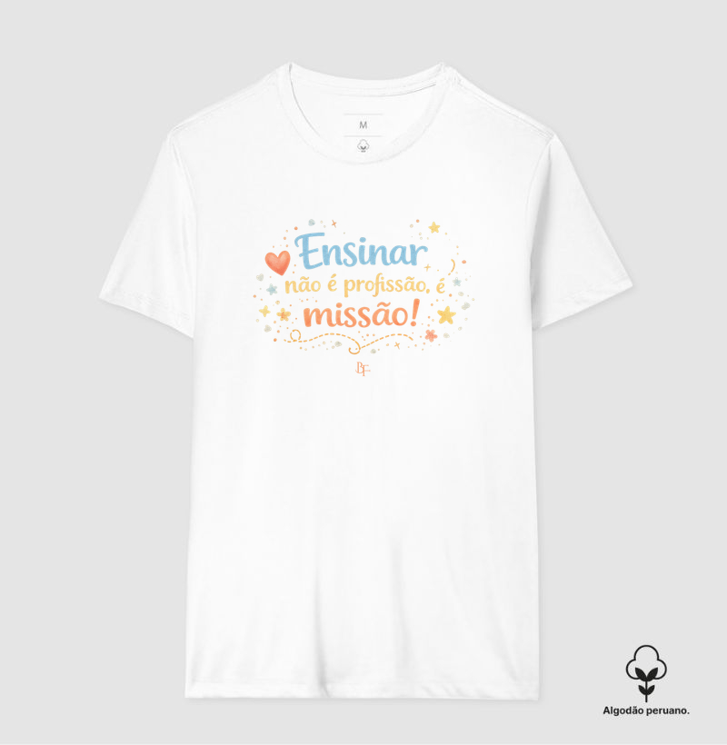 Ensinar não é profissão, é missão! - Camiseta Algodão Peruano
