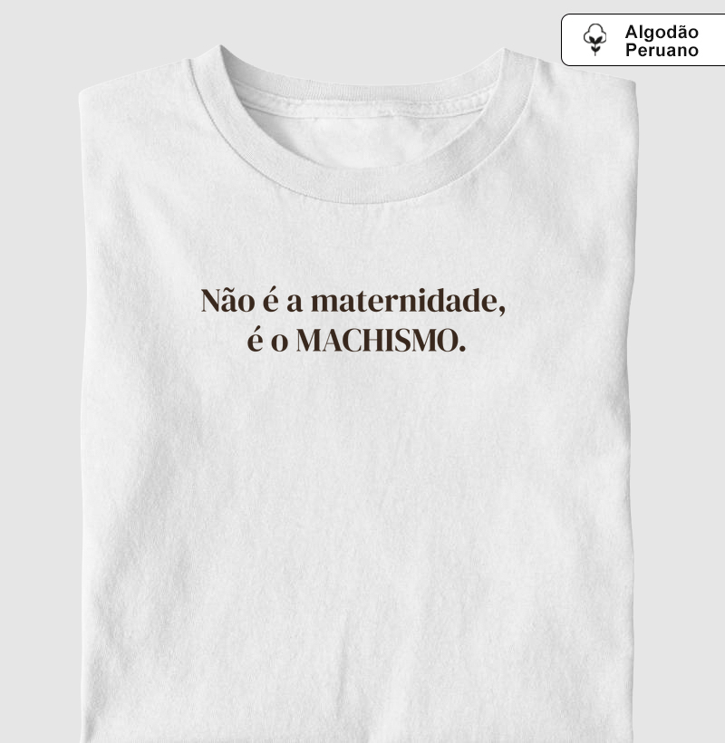 Não é a maternidade, é o MACHISMO. - Camiseta Algodão Peruano