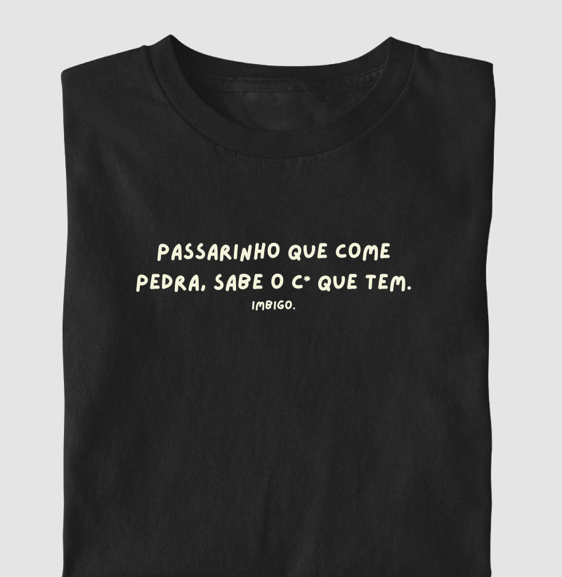 Passarinho que come pedra, sabe o c* que tem - Camiseta